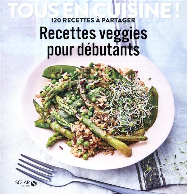 Recettes veggies pour débutants. 120 recettes à partager