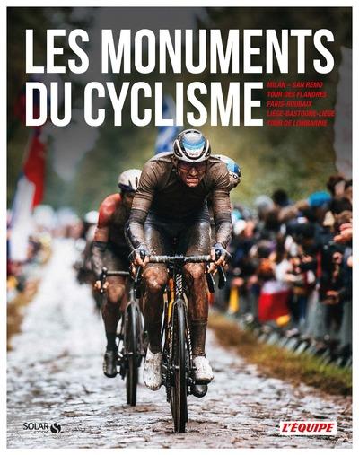 Les monuments du cyclisme. Milan-San Remo ; Tour des Flandres ; Paris-Roubaix ; Liège-Bastogne-Liège