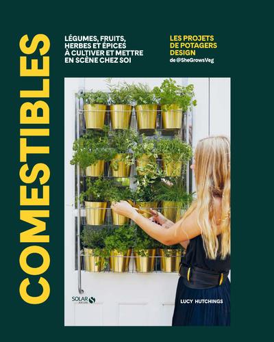 COMESTIBLES - LEGUMES, FRUITS, HERBES ET EPICES A CULTIVER ET METTRE EN SCENE CHEZ SOI