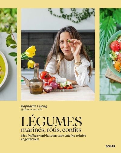 Légumes marinés, rôtis, confits. Mes indispensables pour une cuisine solaire et généreuse