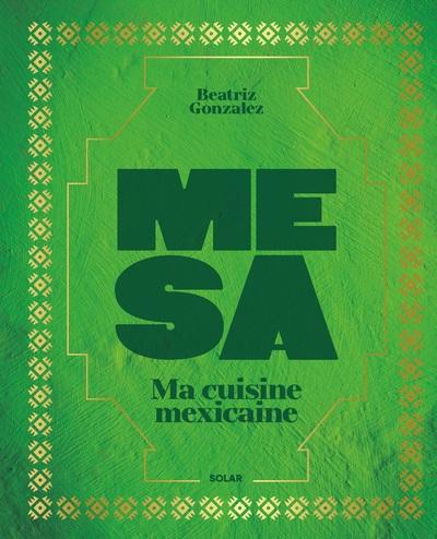 Mesa. Ma cuisine mexicaine