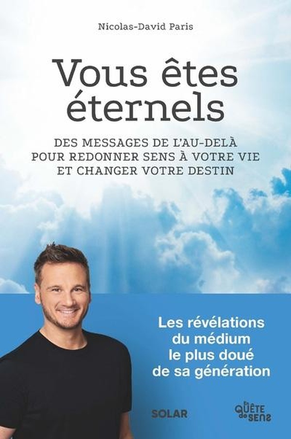 Vous êtes éternels. Des messages de l'au-delà pour redonner sens à votre vie et changer votre destin