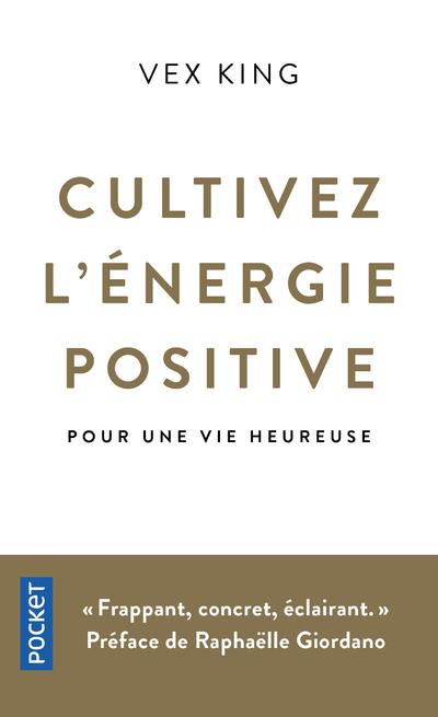 Cultivez l'energie positive. Pour une vie heureuse