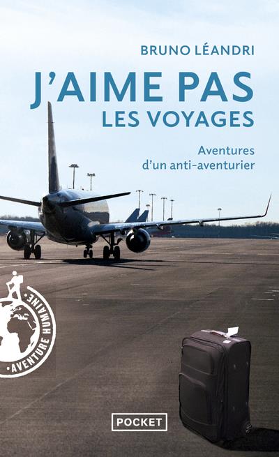 J'aime pas les voyages. Aventures d'un anti-aventurier