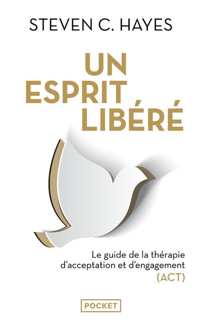 Un esprit libéré. Le guide de la thérapie d'acceptation et d'engagement (ACT)