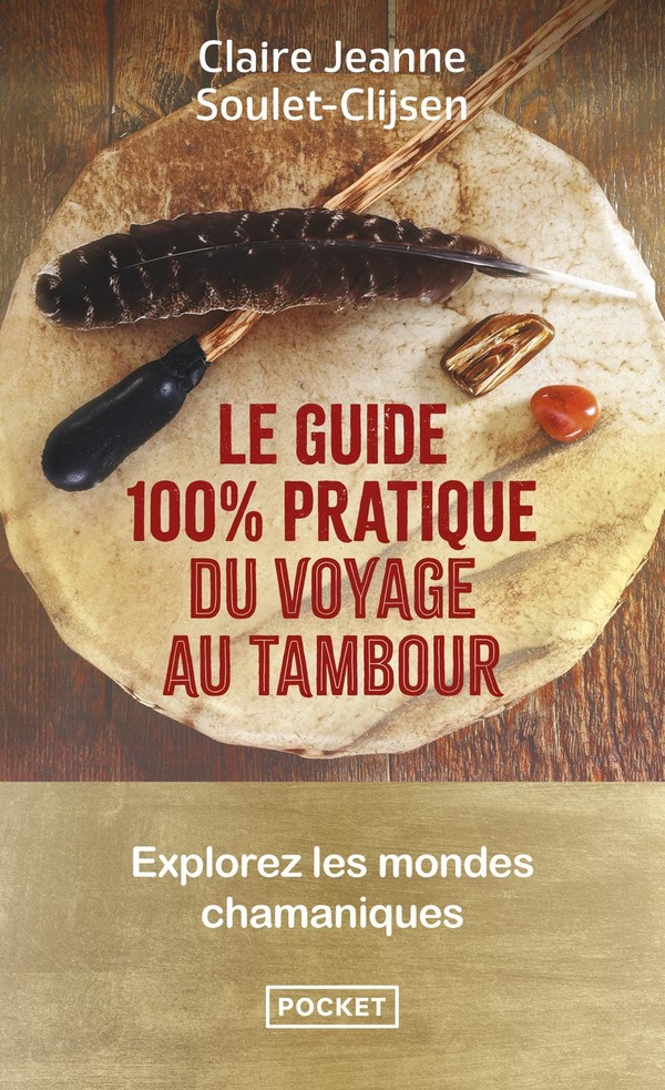 Le guide 100 % pratique du voyage au tambour. Explorez les mondes chamaniques