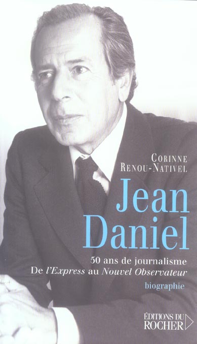 Jean Daniel. 50 ans de journalisme, de L'Express au Nouvel Observateur