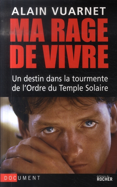 Ma rage de vivre. Un destin dans la tourmente de l'Ordre du Temple solaire