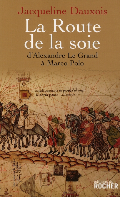 La Route de la soie. D'Alexandre le Grand à Marco Polo