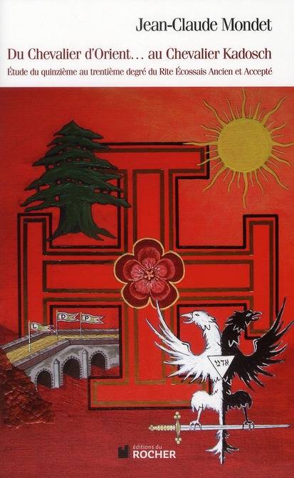 Du chevalier d'Orient... au chevalier Kadosch. Etude du quinzième au trentième degré du Rite Ecossai
