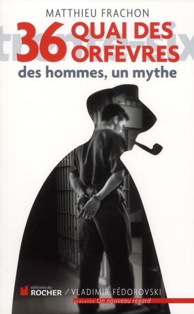36, quai des Orfèvres. Des hommes, un mythe