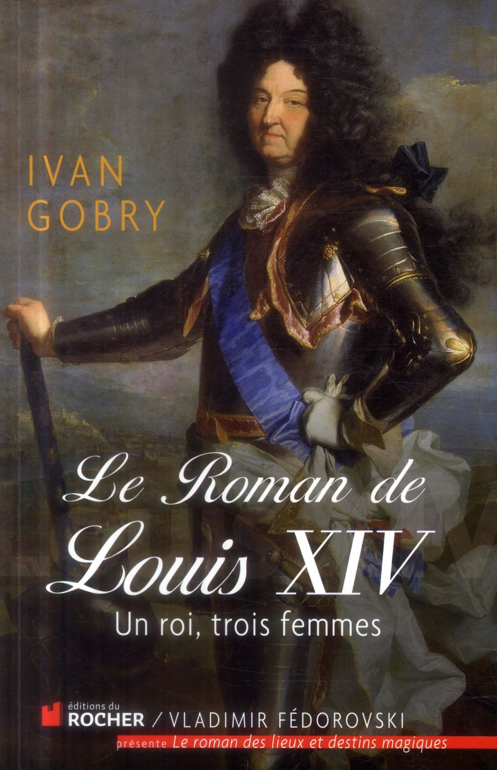 Le roman de Louis XIV. Un roi, trois femmes