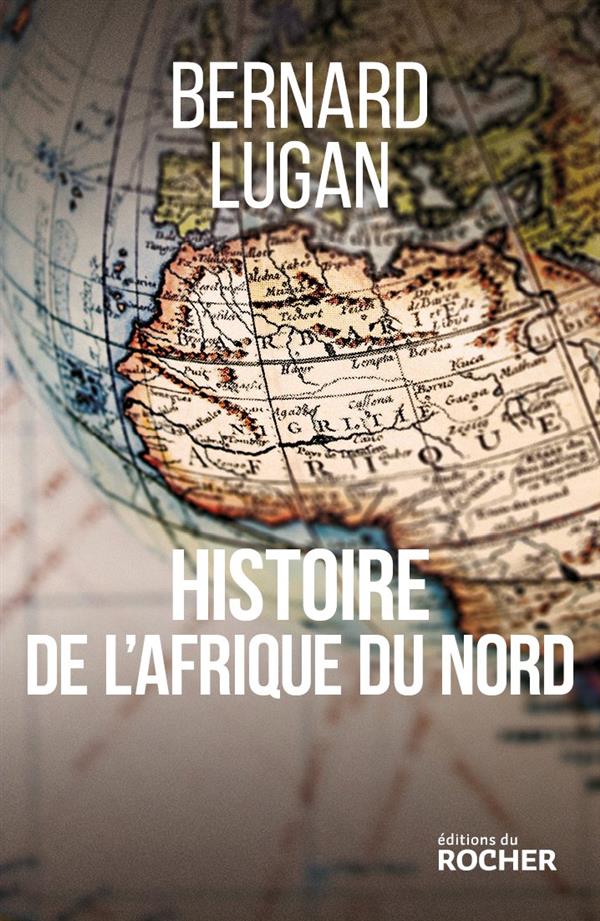 Histoire de l'Afrique du Nord (Egypte, Libye, Tunisie, Algérie, Maroc). Des origines à nos jours