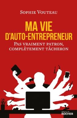 Ma vie d'auto-entrepreneur. Pas vraiment patron, complètement tâcheron