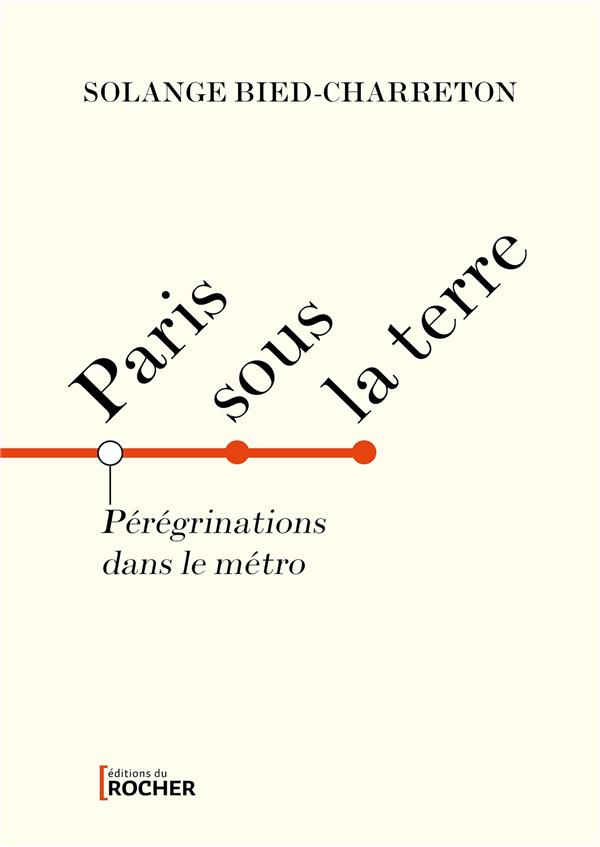 Paris sous la terre. Pérégrinations dans le métro