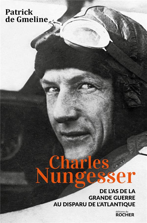 Charles Nungesser. De l'as de la Grande Guerre au disparu de l'Atlantique
