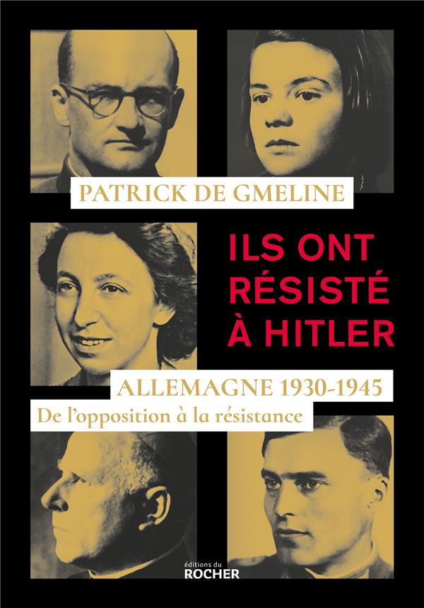 Ils ont résisté à Hitler. Allemagne 1930-1945. De l'opposition à la résistance