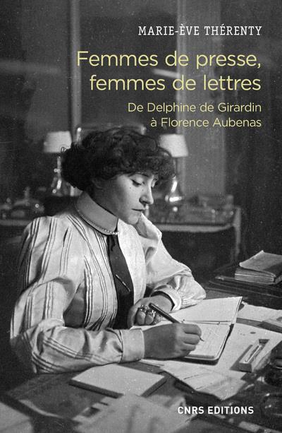 Femmes de presse, femmes de lettres. De Delphine de Girardin à Florence Aubenas