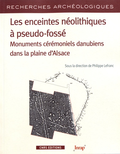 Les enceintes néolithiques à pseudo-fossé. Monuments cérémoniels danubiens dans la plaine d'Alsace