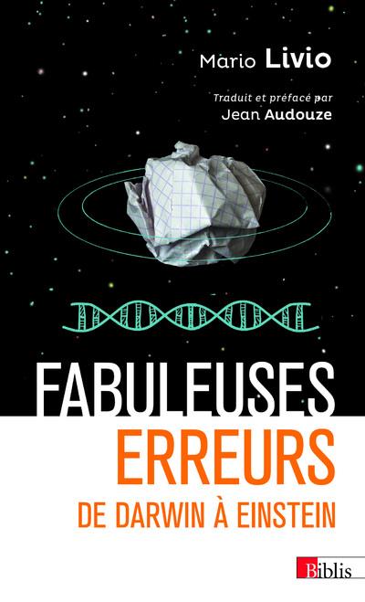 Fabuleuses erreurs. De Darwin à Einstein