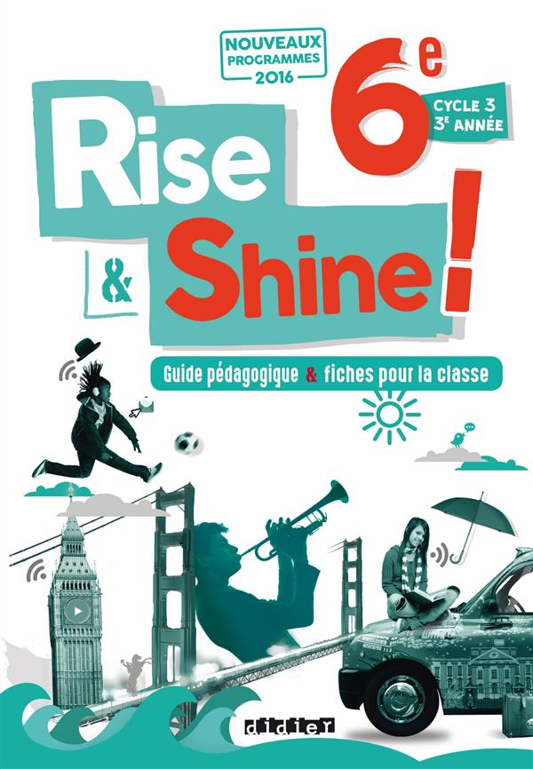 Anglais 6e Cycle 3 Rise & Shine ! Guide pédagogique & fiches pour la classe, Edition 2016