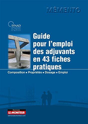 Guide pratique de l'emploi des adjuvants en 43 fiches pratiques. Composition, propriétés, dosage, em
