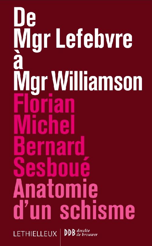 De Mgr Lefebvre à Mgr Williamson. Anatomie d'un schisme
