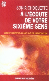 A l'écoute de votre sixième sens. Secrets spirtuels pour une vie harmonieuse