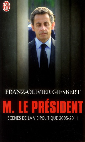 Monsieur le Président. Scènes de la vie politique (2005-2011)