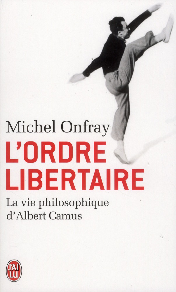 L'ordre libertaire. La vie philosophique d'Albert Camus