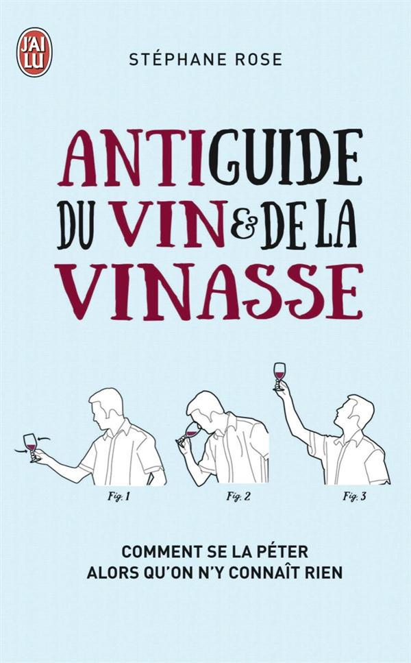 Antiguide du vin et de la vinasse. Comment se la péter alors qu'on n'y connaît rien
