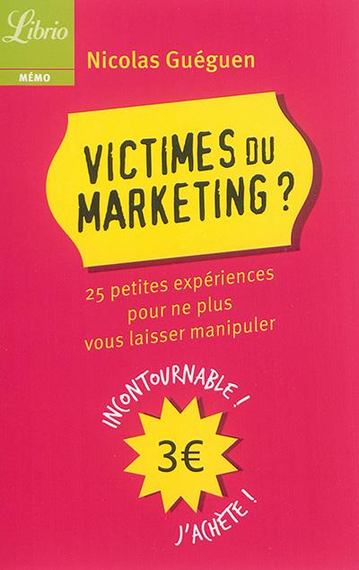 Victimes du marketing. 25 petites expériences pour ne plus vous laisser manipuler