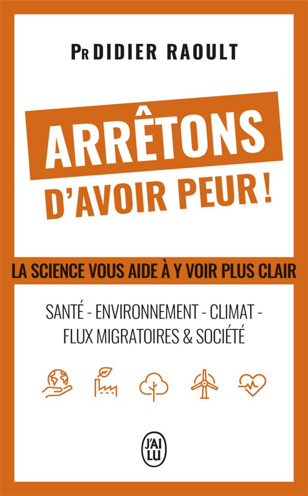 Arrêtons d'avoir peur ! Santé, environnement, climat, flux migratoires et société, la science vous a