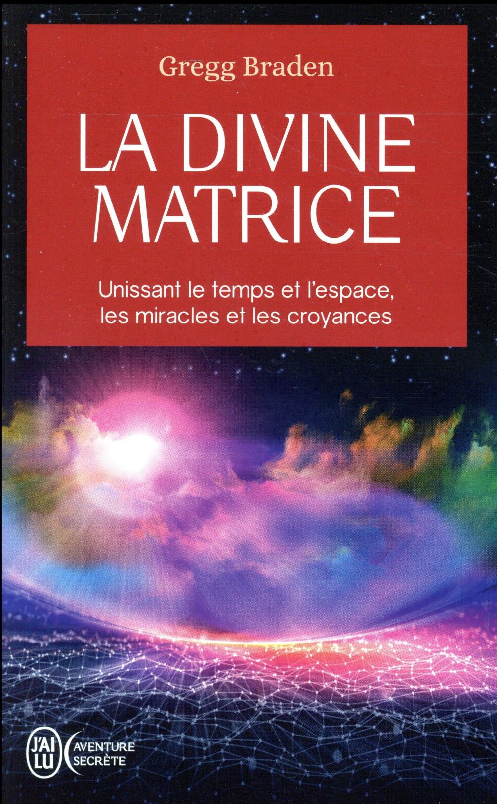 La divine matrice / Unissant le temps et l'espace, les miracles et les croyances