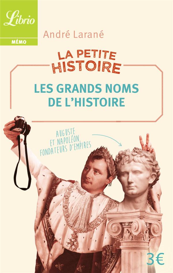 La petite histoire. Les grands noms de l'Histoire. 100 personnalités historiques