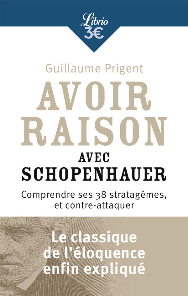 Avoir raison avec Schopenhauer. Comprendre ses 38 stratagèmes, et contre-attaquer