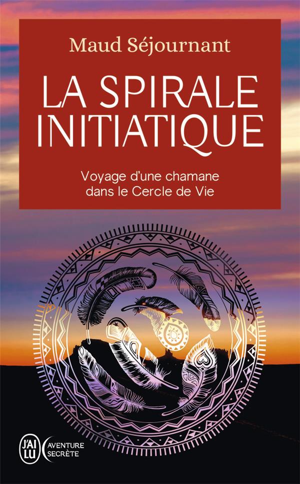 LA SPIRALE INITIATIQUE - VOYAGE D'UNE CHAMANE DANS LE CERCLE DE VIE
