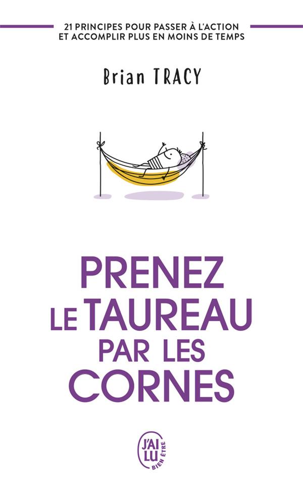 Prenez le taureau par les cornes. 21 principes pour passer à l'action et accomplir plus en moins de