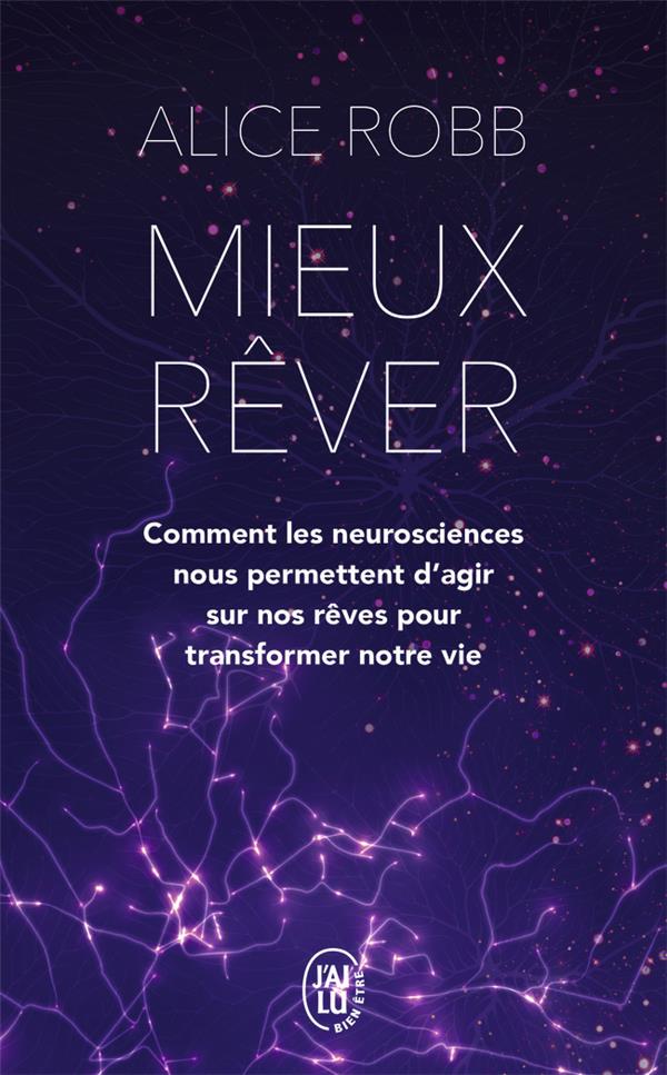 Mieux rêver. Comment les neurosciences nous permettent d'agir sur nos rêves pour transformer notre v