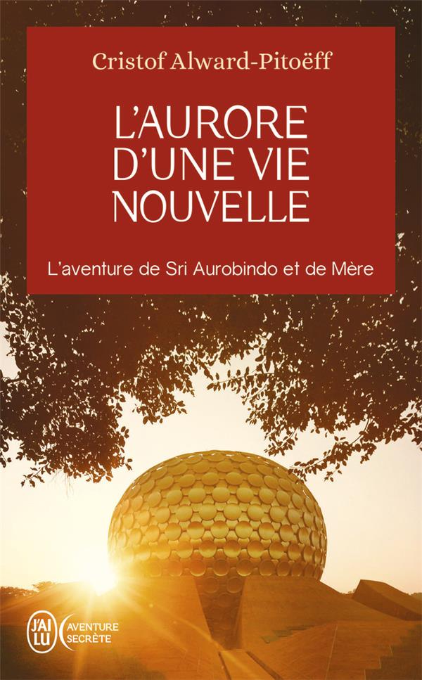 L'aurore d'une vie nouvelle. L’aventure de Sri Aurobindo et de Mère