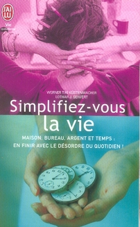Simplifiez-vous la vie. Tome 1, Votre maison, votre bureau, votre argent, votre temps