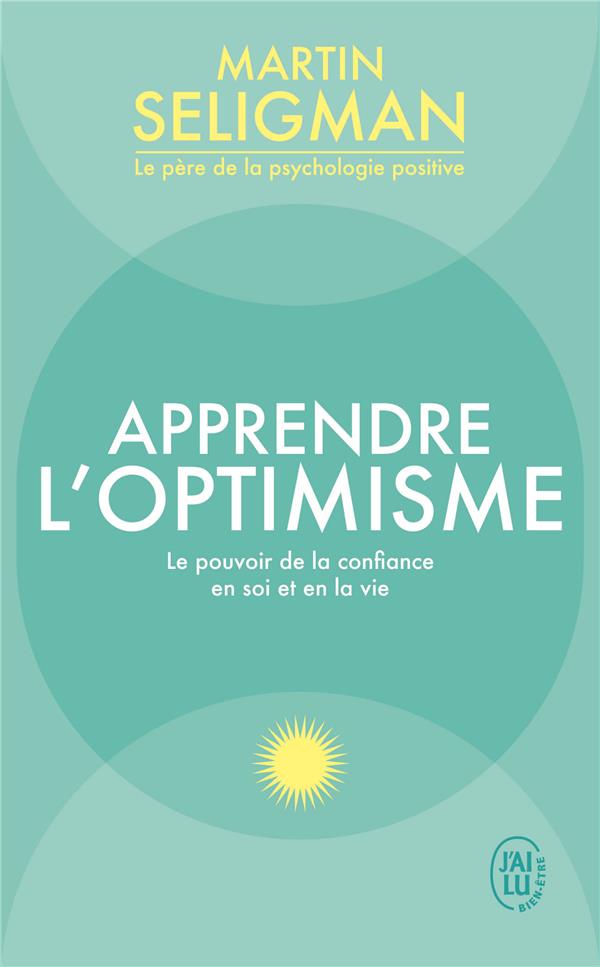 Apprendre l'optimisme. Le pouvoir de la confiance en soi et en la vie