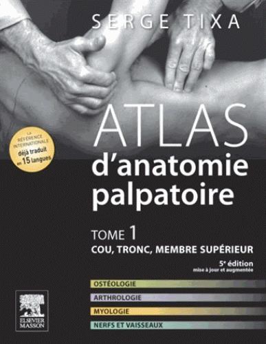 Atlas d'anatomie palpatoire. Tome 1, Cou, tronc, membre supérieur, 5e édition revue et augmentée