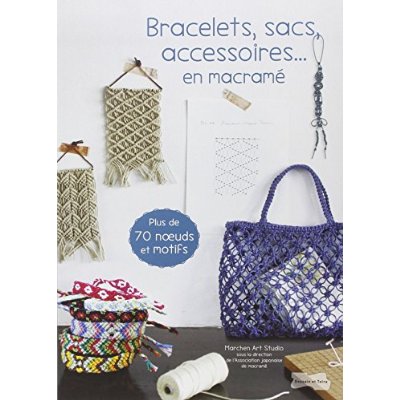 Bracelets, sacs, accessoires... en macramé. Plus de 70 neouds et motifs