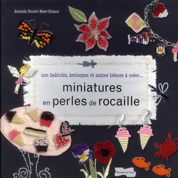 Miniatures en perles de rocailles / 100 babioles, breloques et autres trésors à créer...