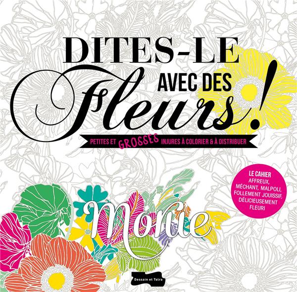 Dites-le avec des fleurs ! Petites et grosses injures à colorier & à distribuer