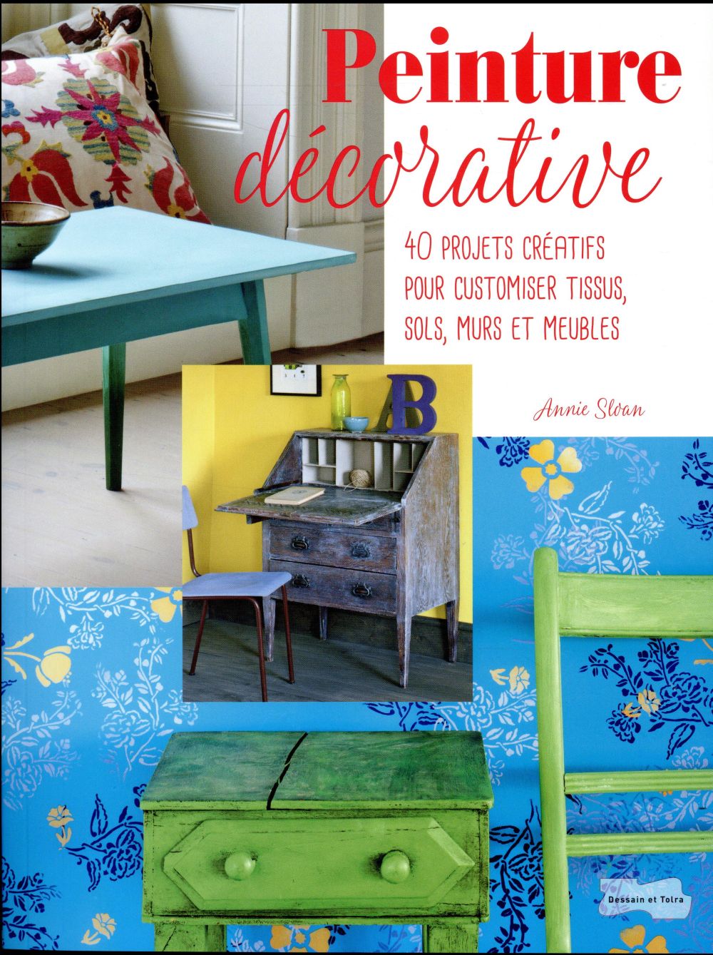 Peinture décorative. 40 projets créatifs pour customiser tissus, sols, murs et meubles