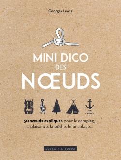 Mini-dico des noeuds. 50 noeuds expliqués pour le camping, la plaisance, la pêche, le bricolage