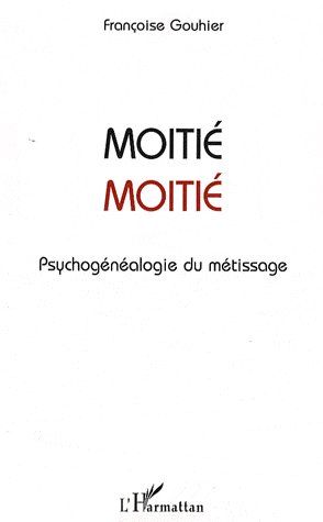 Moitié-Moitié. Psychogénéalogie du métissage