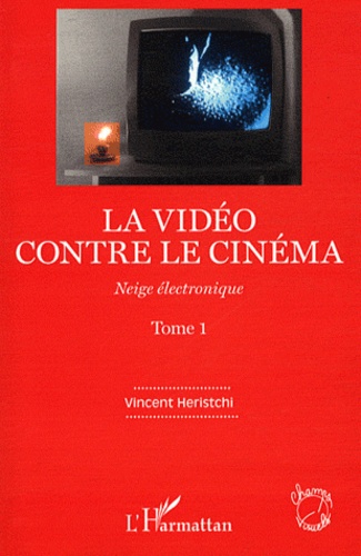 Neige électronique. Tome 1, La vidéo contre le cinéma